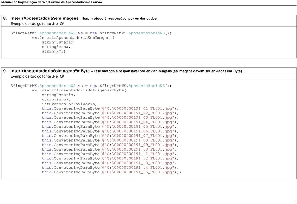 AposentadoriaWS ws = new SfingeNetWS.AposentadoriaWS(); ws.inseriraposentadoriasoimagensembyte( stringsenha, intprotocoloprovisorio, this.conveterimgparabyte(@"c:\00000000191_01_fl001.jpg"), this.