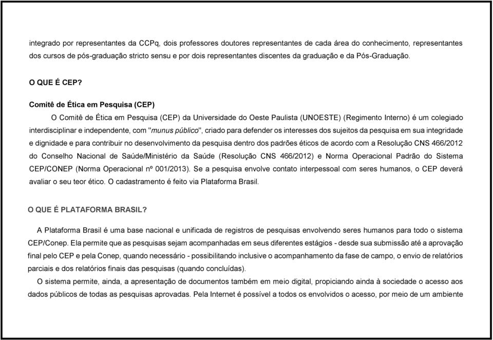 Comitê de Ética em Pesquisa (CEP) O Comitê de Ética em Pesquisa (CEP) da Universidade do Oeste Paulista (UNOESTE) (Regimento Interno) é um colegiado interdisciplinar e independente, com "munus