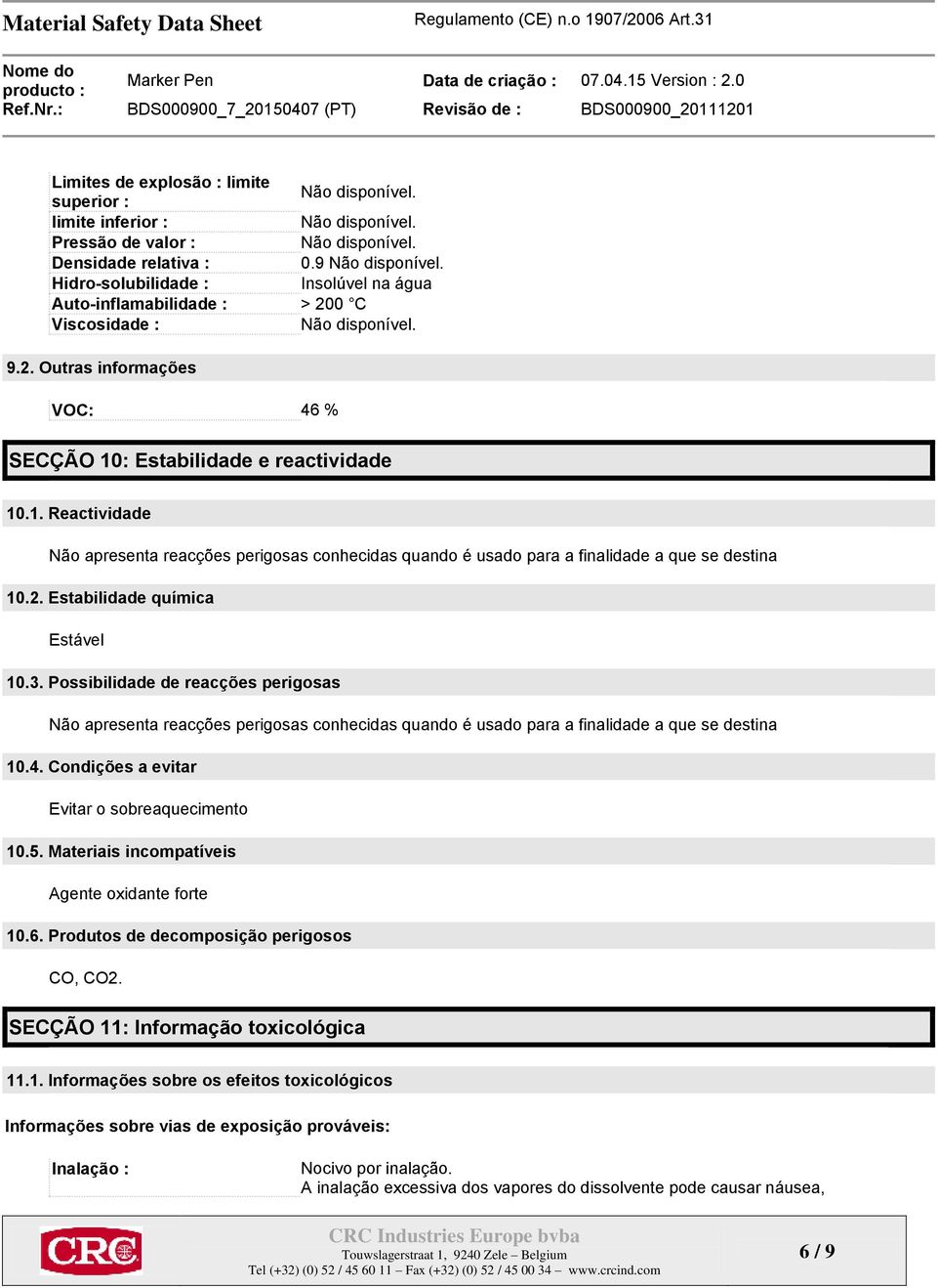 : Estabilidade e reactividade 10.1. Reactividade Não apresenta reacções perigosas conhecidas quando é usado para a finalidade a que se destina 10.2. Estabilidade química Estável 10.3.