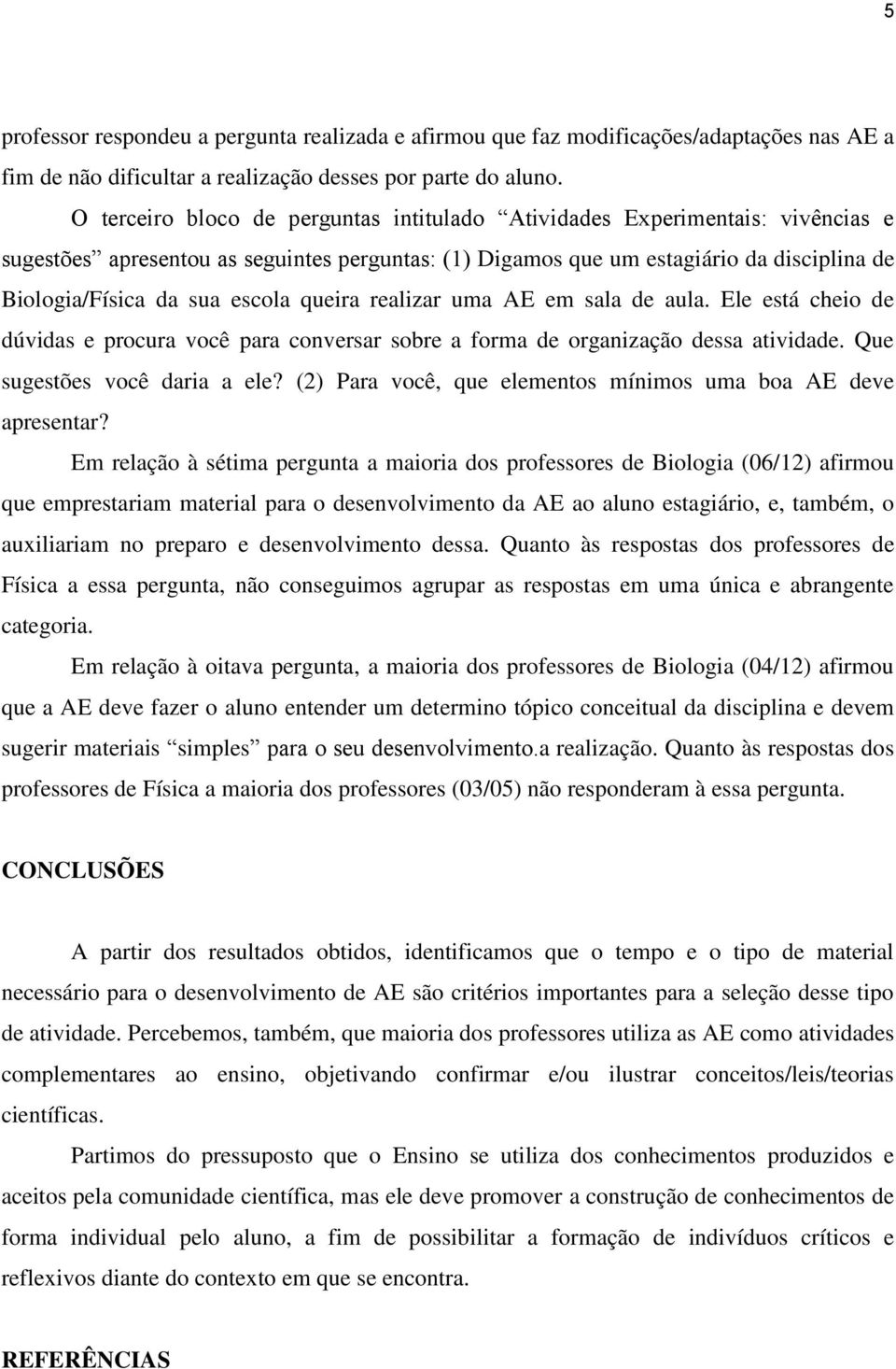 escola queira realizar uma AE em sala de aula. Ele está cheio de dúvidas e procura você para conversar sobre a forma de organização dessa atividade. Que sugestões você daria a ele?