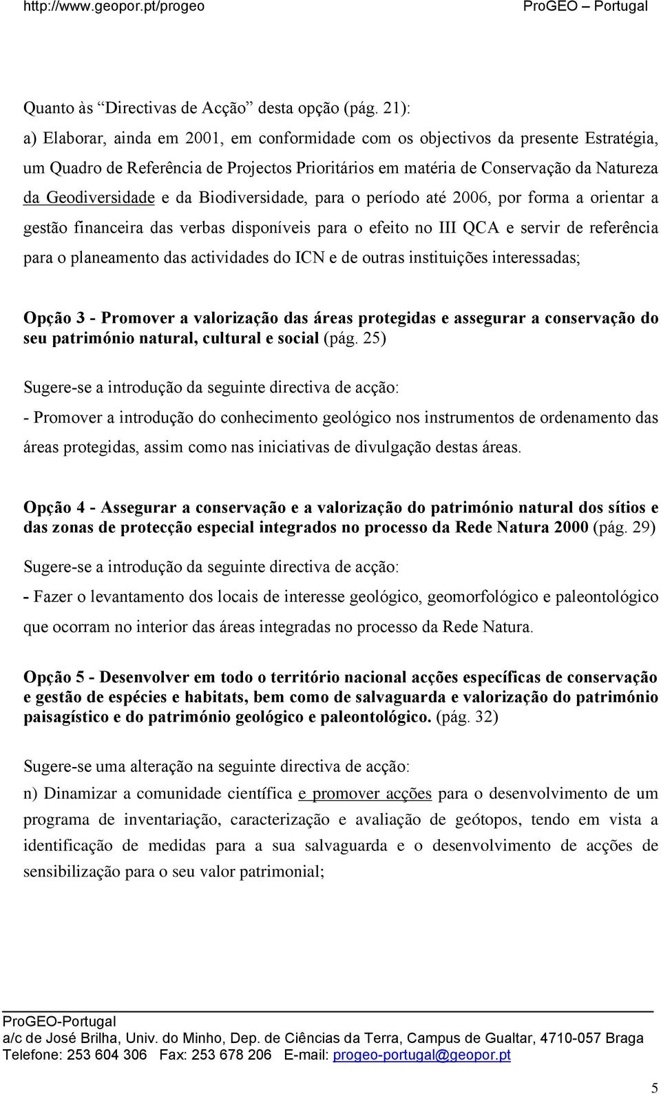 da Biodiversidade, para o período até 2006, por forma a orientar a gestão financeira das verbas disponíveis para o efeito no III QCA e servir de referência para o planeamento das actividades do ICN e