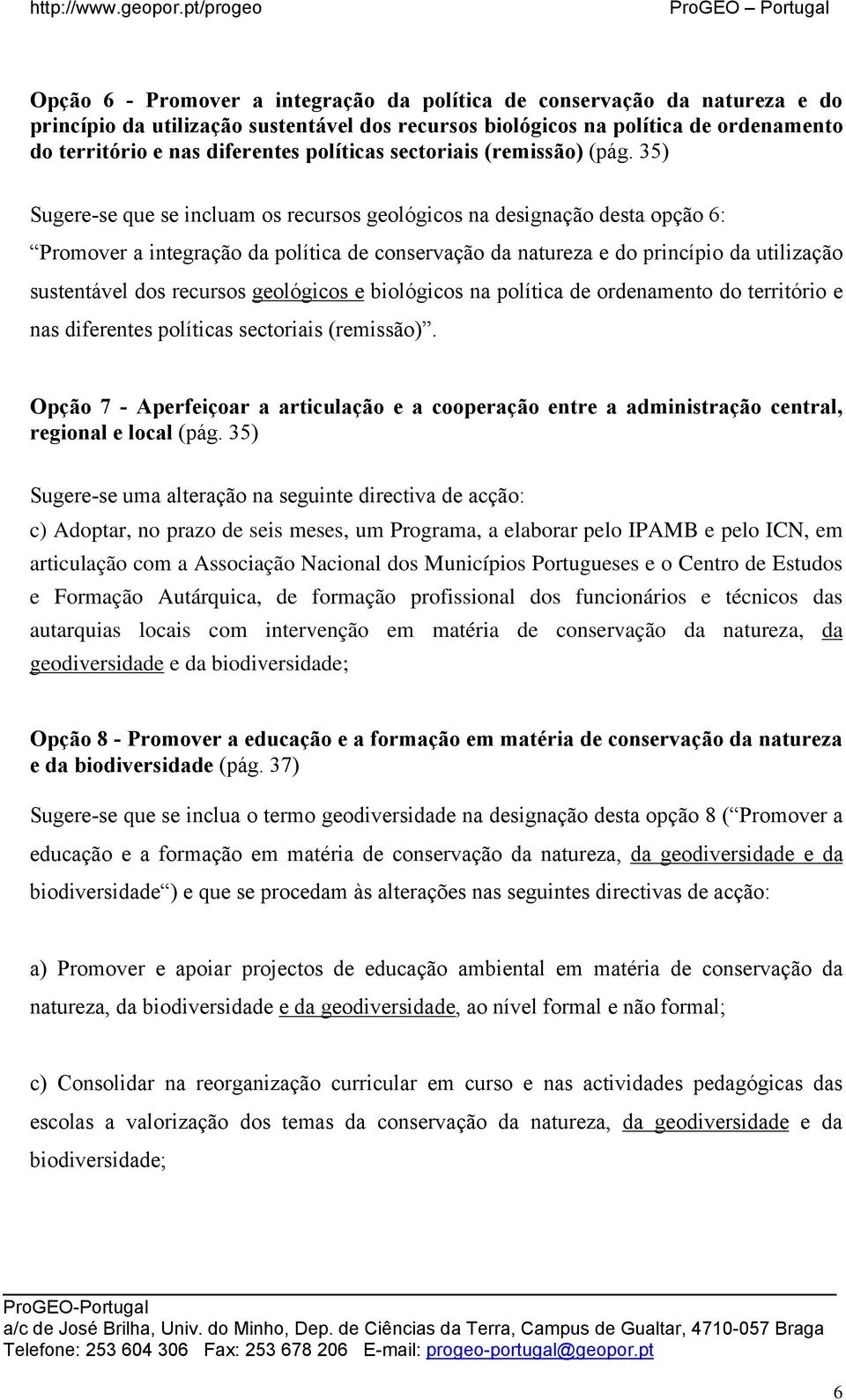 35) Sugere-se que se incluam os recursos geológicos na designação desta opção 6: Promover a integração da política de conservação da natureza e do princípio da utilização sustentável dos recursos