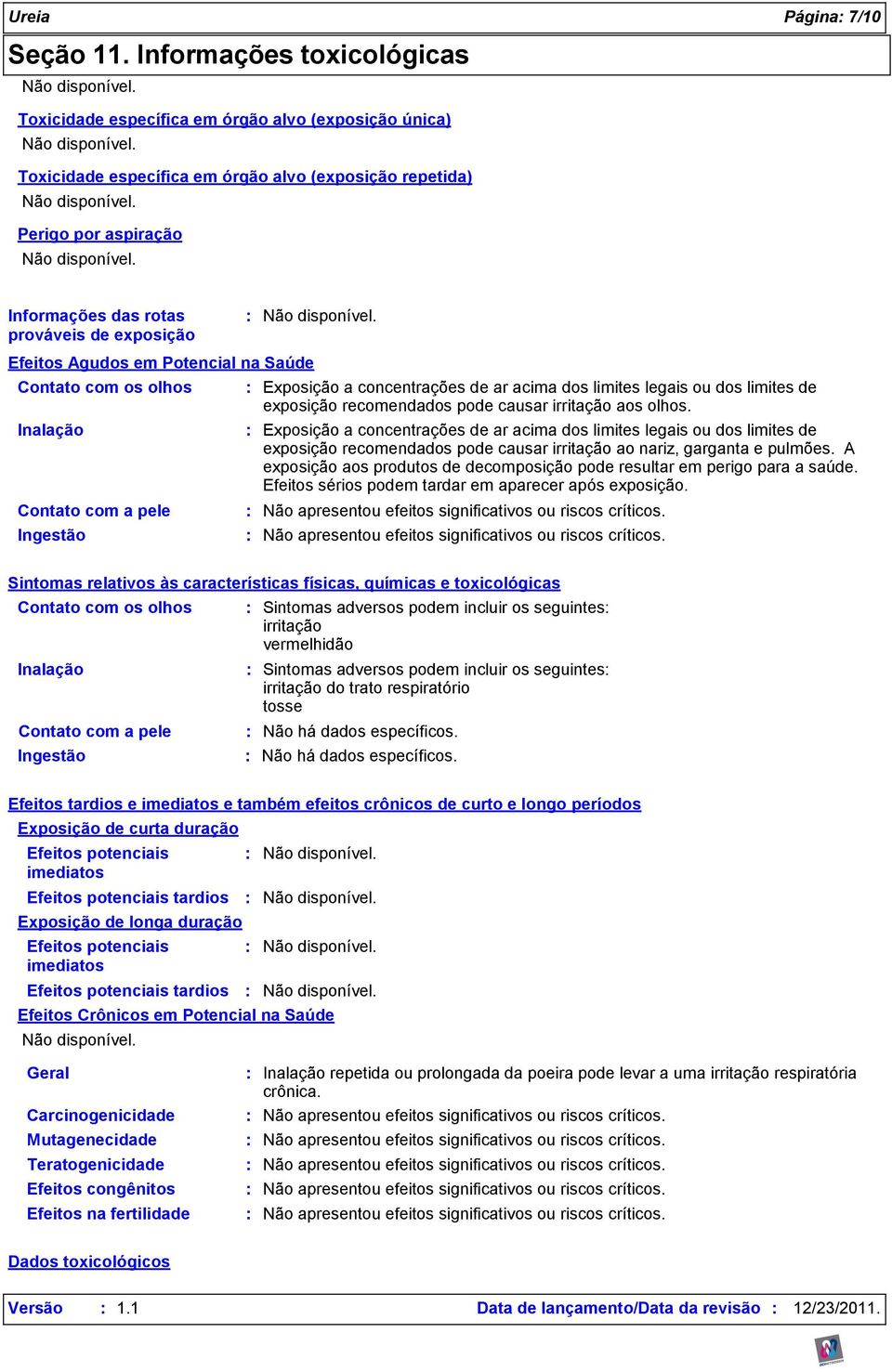 exposição Efeitos Agudos em Potencial na Saúde Contato com os olhos Inalação Contato com a pele Ingestão Exposição a concentrações de ar acima dos limites legais ou dos limites de exposição