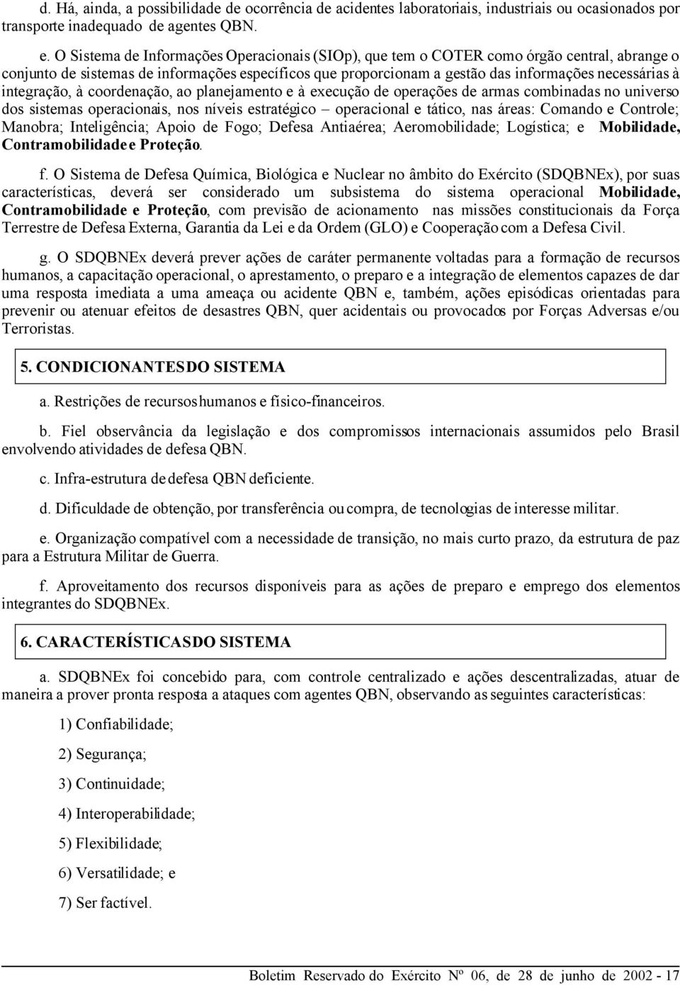 integração, à coordenação, ao planejamento e à execução de operações de armas combinadas no universo dos sistemas operacionais, nos níveis estratégico operacional e tático, nas áreas: Comando e