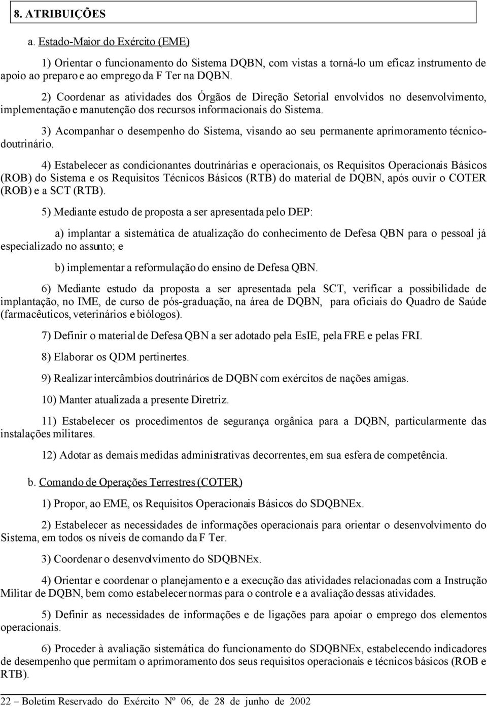 3) Acompanhar o desempenho do Sistema, visando ao seu permanente aprimoramento técnicodoutrinário.