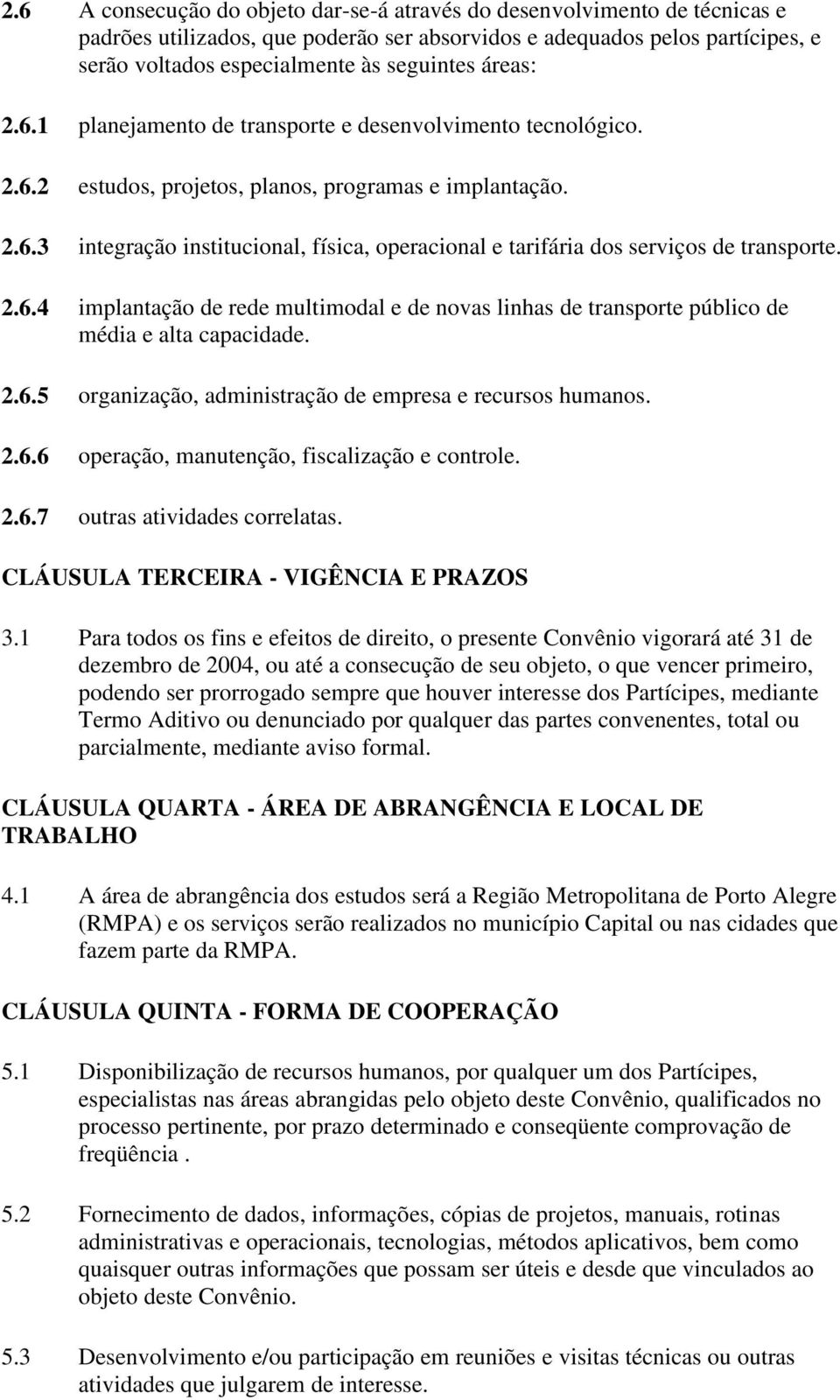 2.6.4 implantação de rede multimodal e de novas linhas de transporte público de média e alta capacidade. 2.6.5 organização, administração de empresa e recursos humanos. 2.6.6 operação, manutenção, fiscalização e controle.