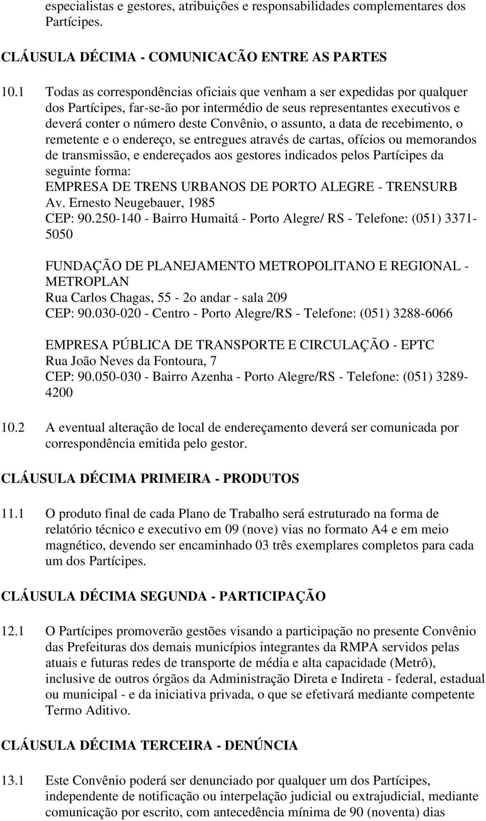 assunto, a data de recebimento, o remetente e o endereço, se entregues através de cartas, ofícios ou memorandos de transmissão, e endereçados aos gestores indicados pelos Partícipes da seguinte