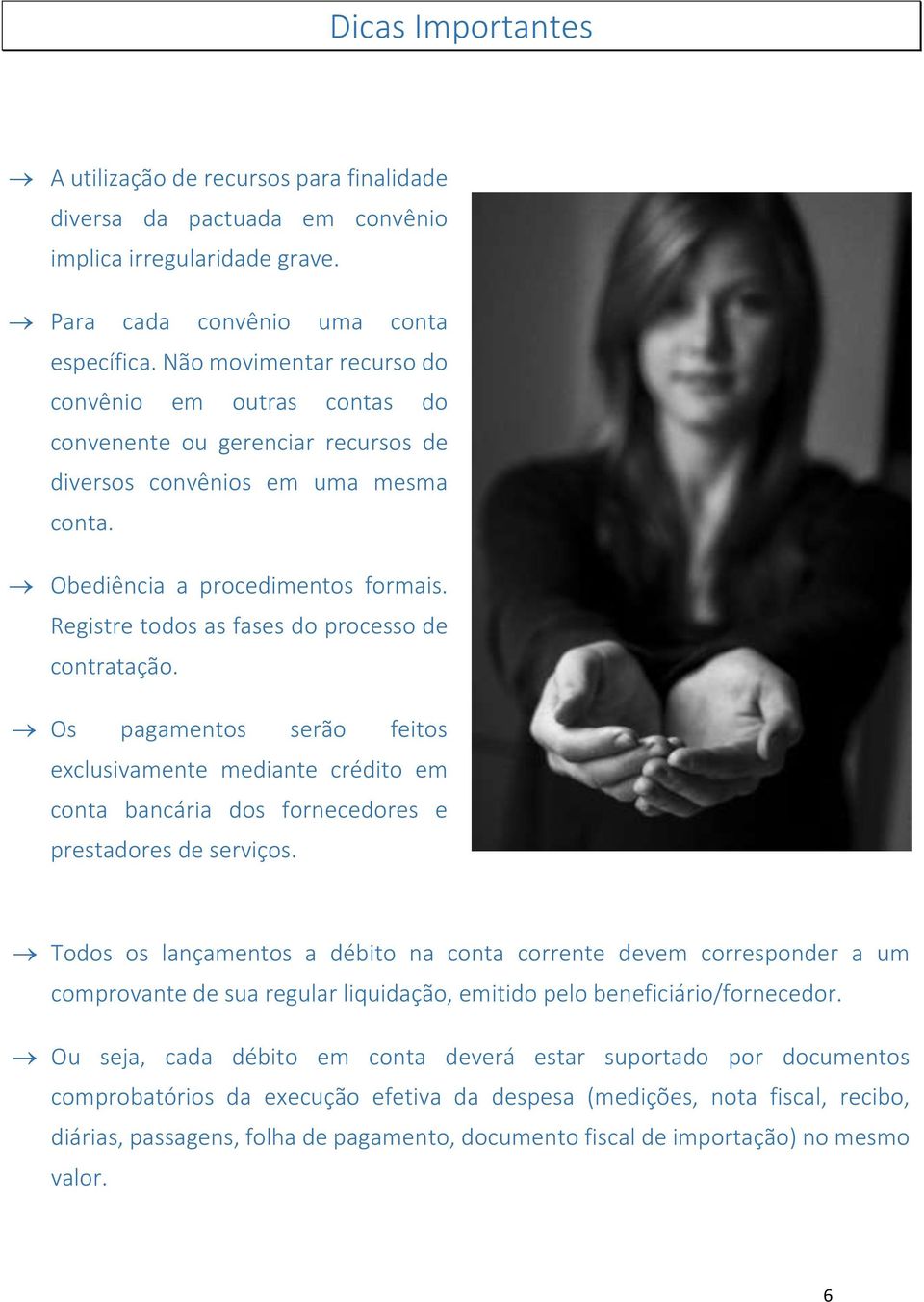 Registre todos as fases do processo de contratação. Os pagamentos serão feitos exclusivamente mediante crédito em conta bancária dos fornecedores e prestadores de serviços.