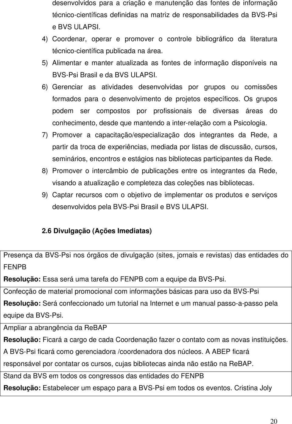 5) Alimentar e manter atualizada as fontes de informação disponíveis na BVS-Psi Brasil e da BVS ULAPSI.