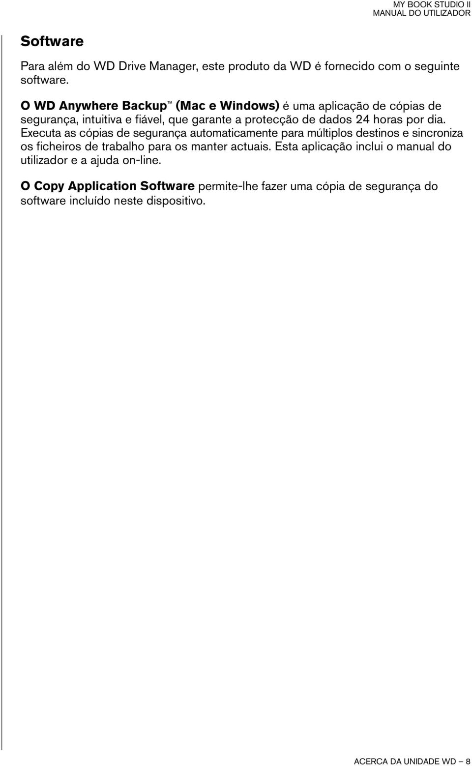 dia. Executa as cópias de segurança automaticamente para múltiplos destinos e sincroniza os ficheiros de trabalho para os manter actuais.