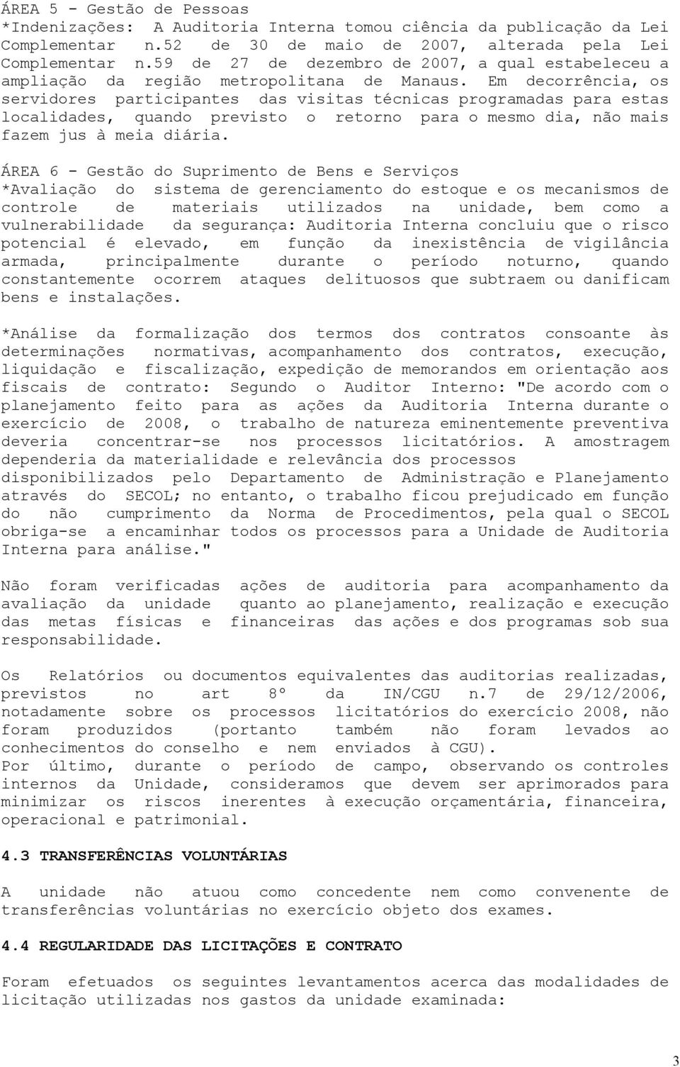 mesmo dia, não mais fazem jus à meia diária ÁREA 6 - Gestão do Suprimento de Bens e Serviços *Avaliação do sistema de gerenciamento do estoque e os mecanismos de controle de materiais utilizados na