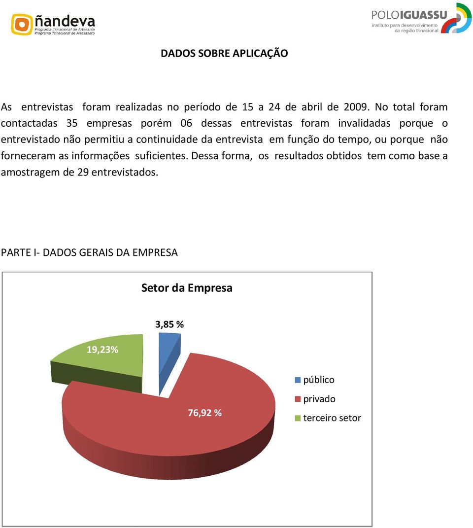 continuidade da entrevista em função do tempo, ou porque forneceram as informações suficientes.