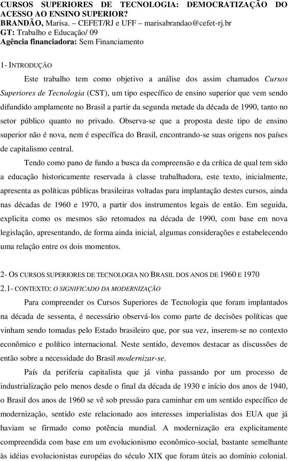 específico de ensino superior que vem sendo difundido amplamente no Brasil a partir da segunda metade da década de 1990, tanto no setor público quanto no privado.