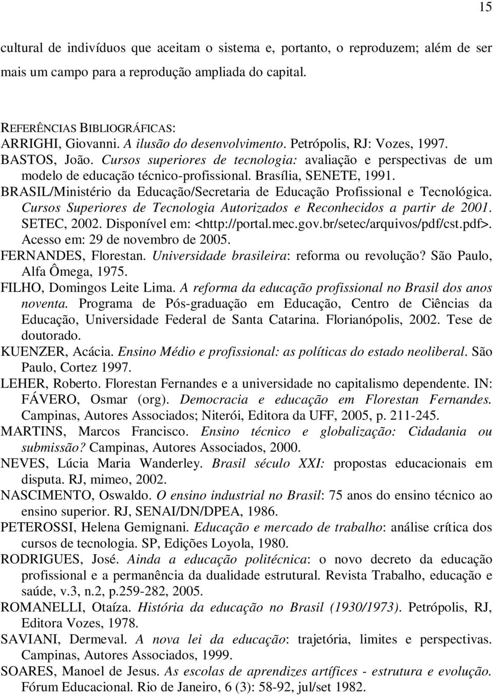 BRASIL/Ministério da Educação/Secretaria de Educação Profissional e Tecnológica. Cursos Superiores de Tecnologia Autorizados e Reconhecidos a partir de 2001. SETEC, 2002.