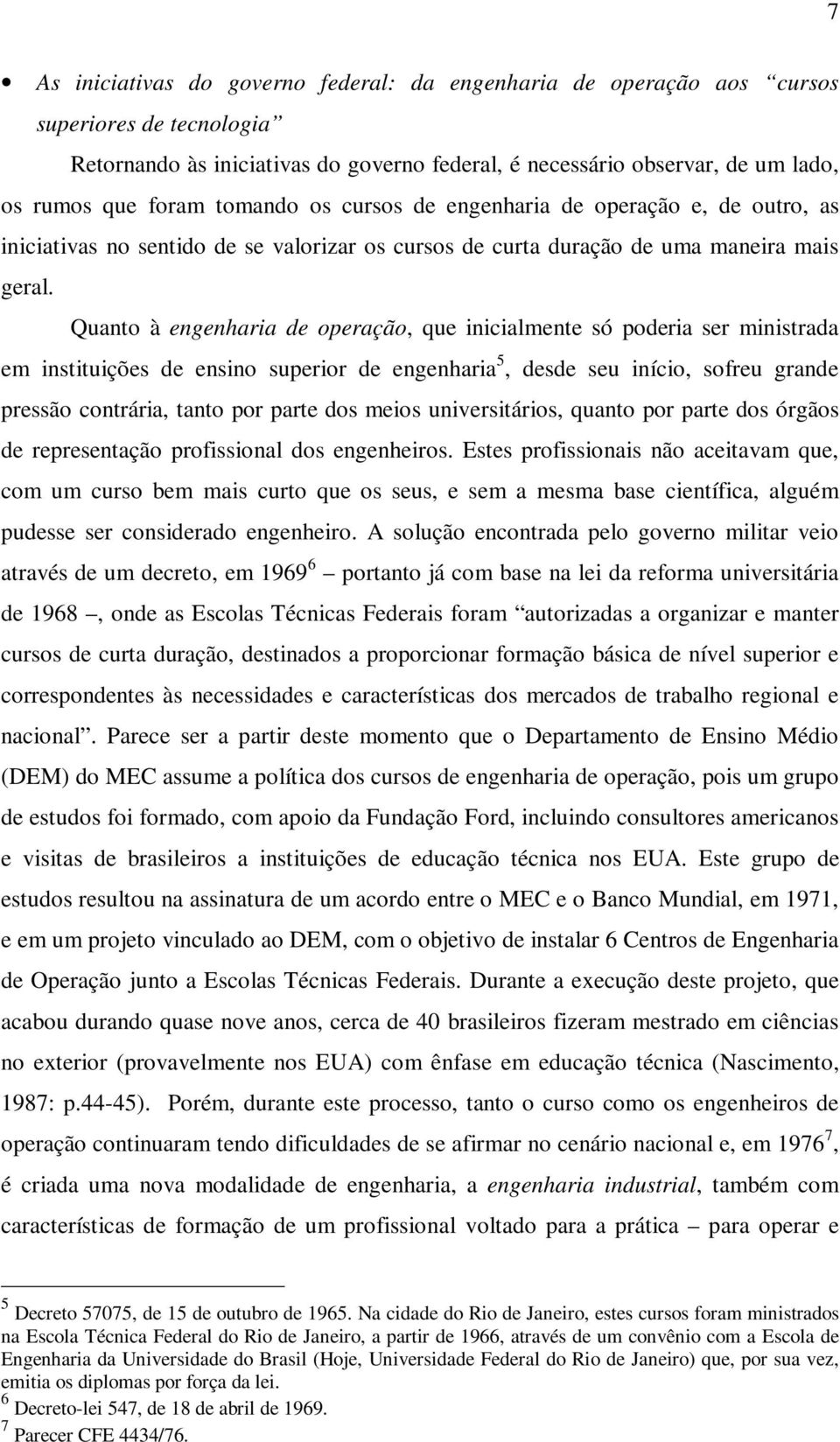 Quanto à engenharia de operação, que inicialmente só poderia ser ministrada em instituições de ensino superior de engenharia 5, desde seu início, sofreu grande pressão contrária, tanto por parte dos