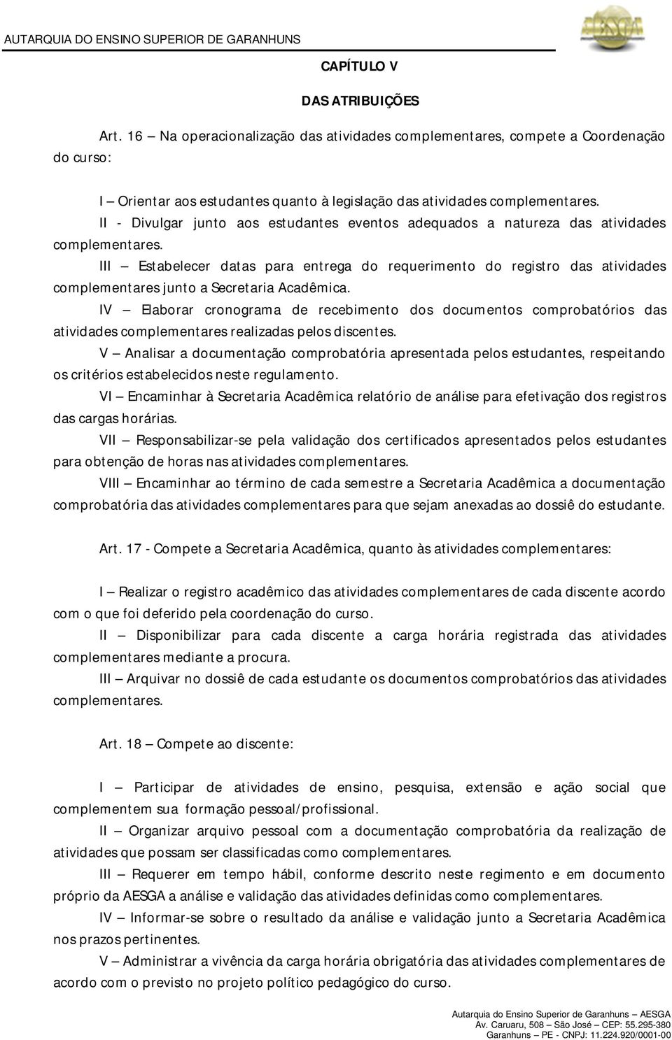 III Estabelecer datas para entrega do requerimento do registro das atividades complementares junto a Secretaria Acadêmica.