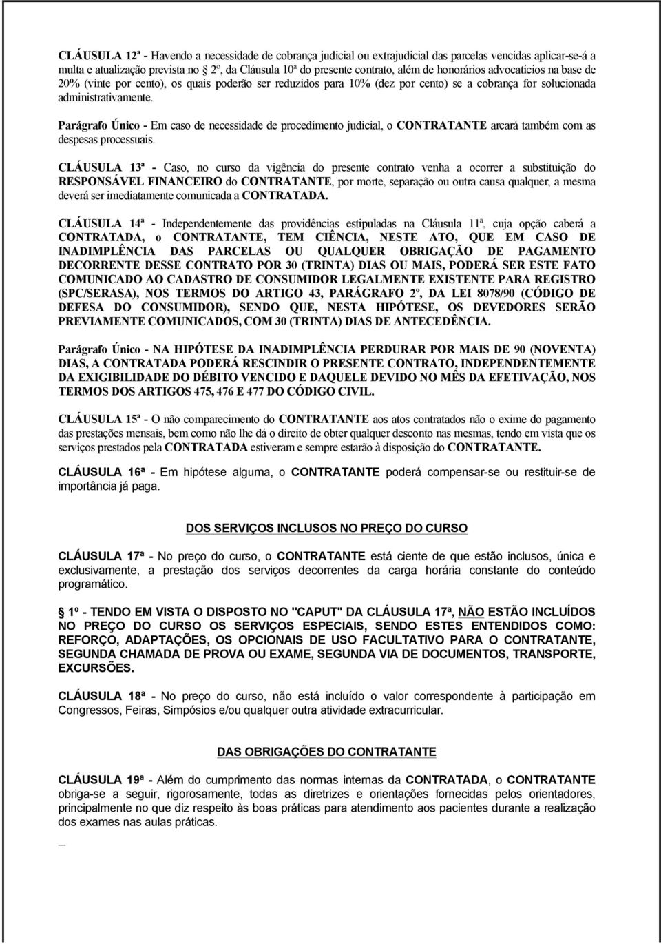 Parágrafo Único - Em caso de necessidade de procedimento judicial, o CONTRATANTE arcará também com as despesas processuais.