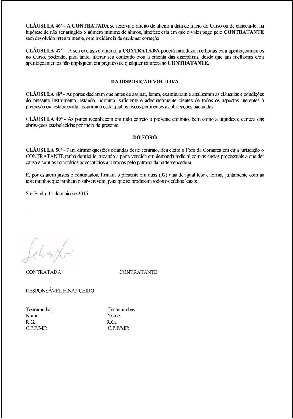 CLÁUSULA 47ª - A seu exclusivo critério, a CONTRATADA poderá introduzir melhorias e/ou aperfeiçoamentos no Curso, podendo, para tanto, alterar seu conteúdo e/ou a ementa das disciplinas, desde que