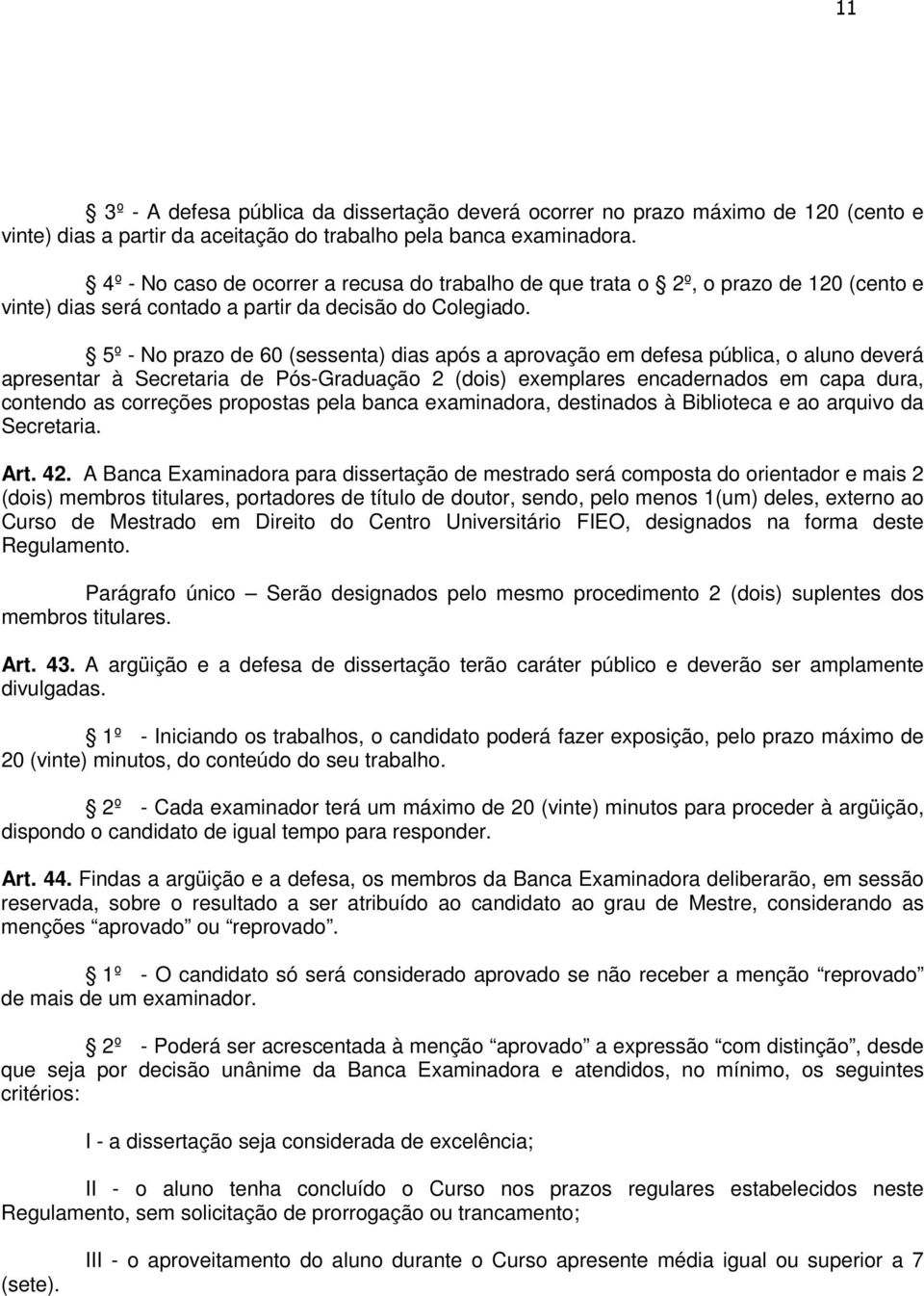 5º - No prazo de 60 (sessenta) dias após a aprovação em defesa pública, o aluno deverá apresentar à Secretaria de Pós-Graduação 2 (dois) exemplares encadernados em capa dura, contendo as correções