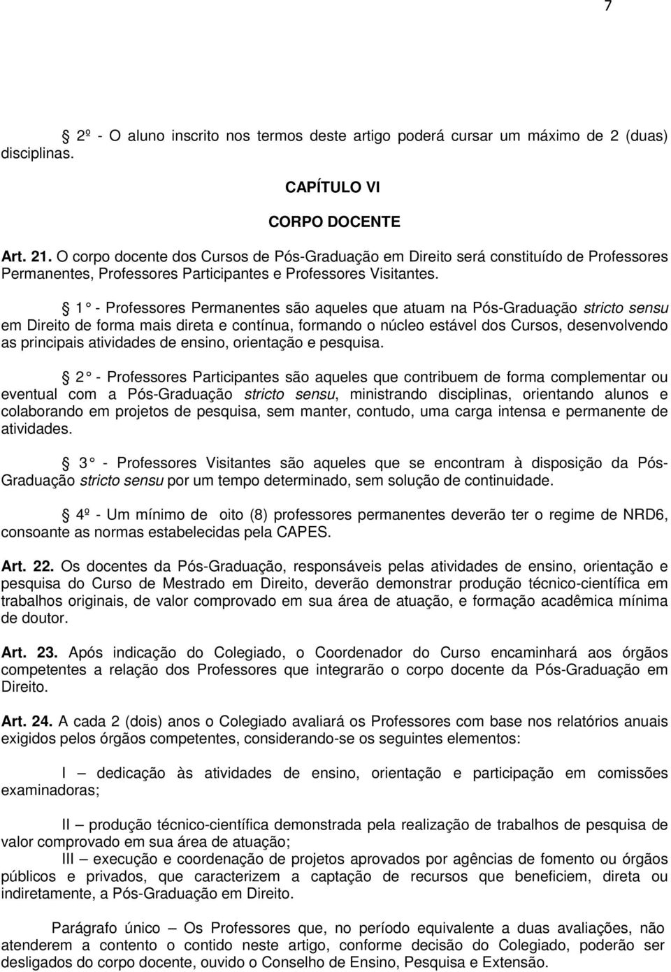 1 - Professores Permanentes são aqueles que atu am na Pós-Graduação stricto sensu em Direito de forma mais direta e contínua, formando o núcleo estável dos Cursos, desenvolvendo as principais