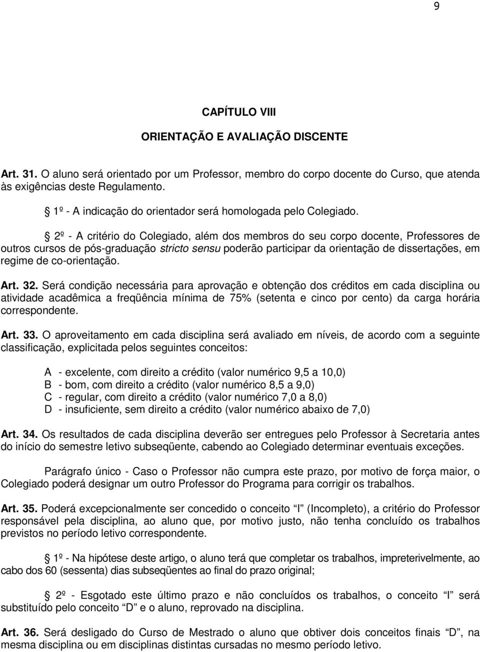 2º - A critério do Colegiado, além dos membros do seu corpo docente, Professores de outros cursos de pós-graduação stricto sensu poderão participar da orientação de dissertações, em regime de