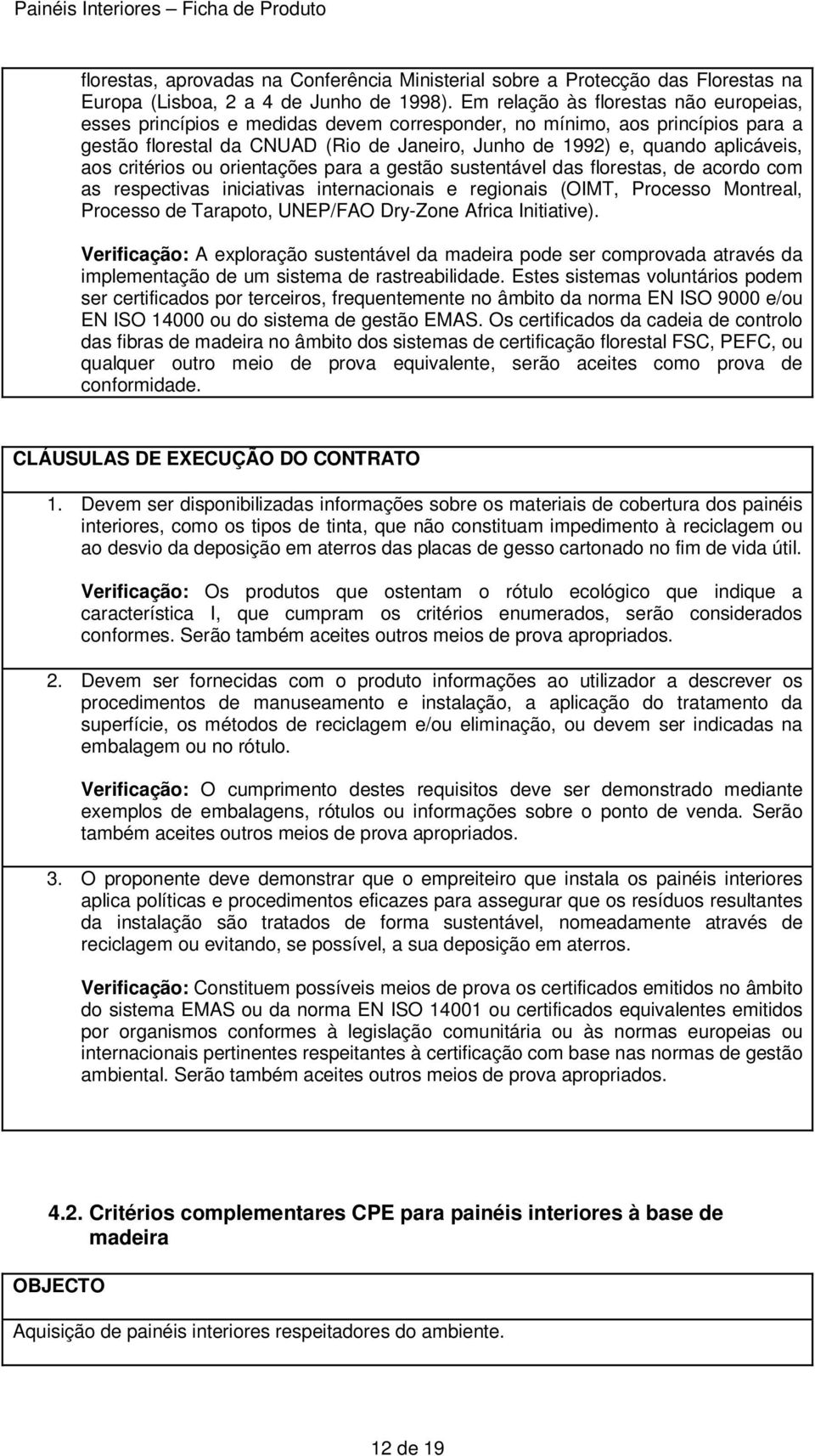 aos critérios ou orientações para a gestão sustentável das florestas, de acordo com as respectivas iniciativas internacionais e regionais (OIMT, Processo Montreal, Processo de Tarapoto, UNEP/FAO