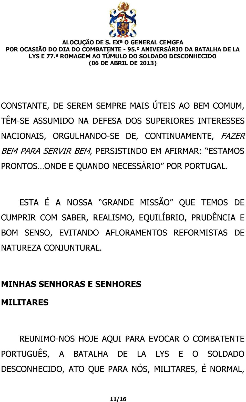 ESTA É A NOSSA GRANDE MISSÃO QUE TEMOS DE CUMPRIR COM SABER, REALISMO, EQUILÍBRIO, PRUDÊNCIA E BOM SENSO, EVITANDO AFLORAMENTOS REFORMISTAS DE