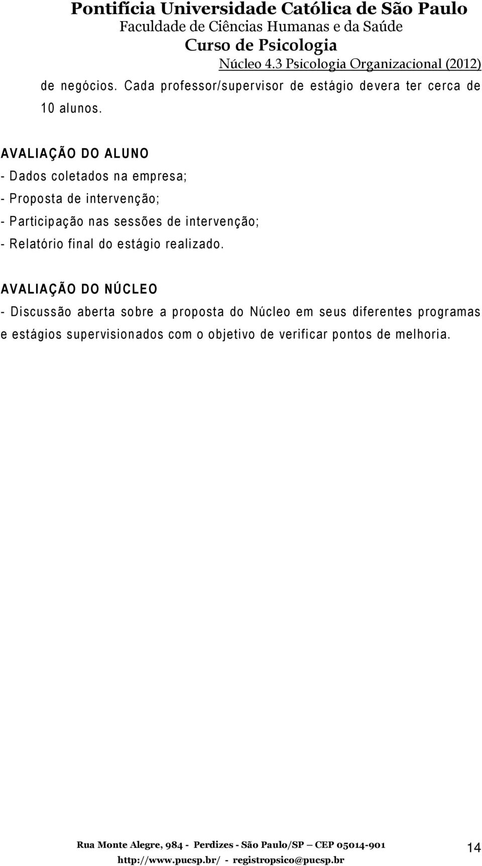 de intervenção; - Relatório final do estágio realizado.