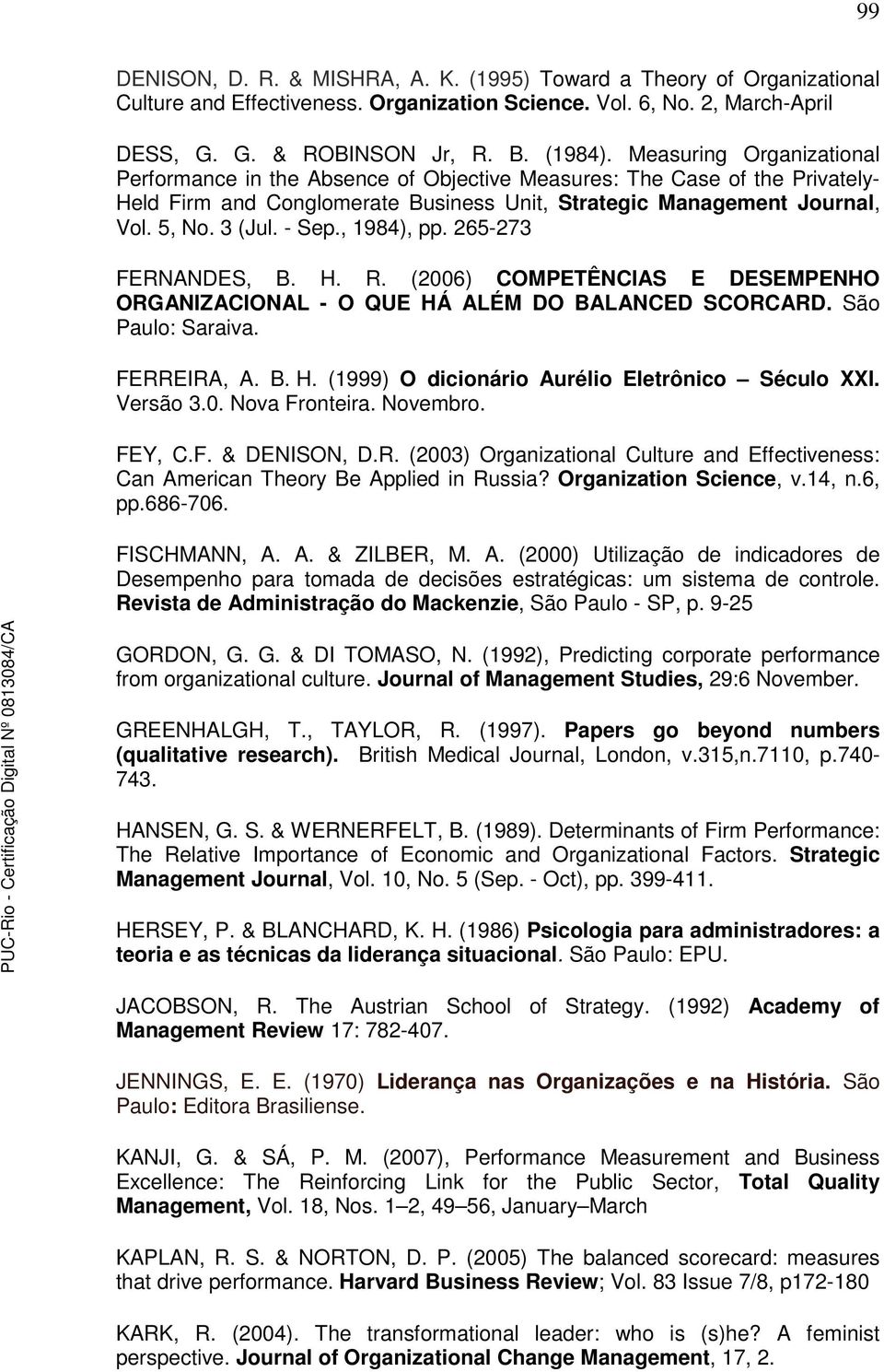 , 1984), pp. 265-273 FERNANDES, B. H. R. (2006) COMPETÊNCIAS E DESEMPENHO ORGANIZACIONAL - O QUE HÁ ALÉM DO BALANCED SCORCARD. São Paulo: Saraiva. FERREIRA, A. B. H. (1999) O dicionário Aurélio Eletrônico Século XXI.