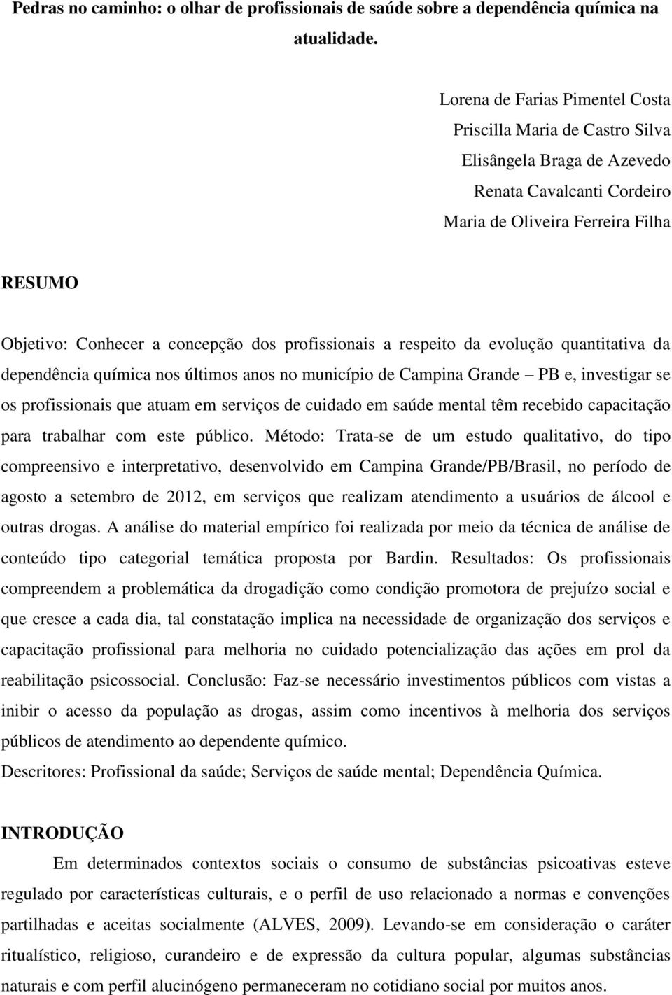 profissionais a respeito da evolução quantitativa da dependência química nos últimos anos no município de Campina Grande PB e, investigar se os profissionais que atuam em serviços de cuidado em saúde