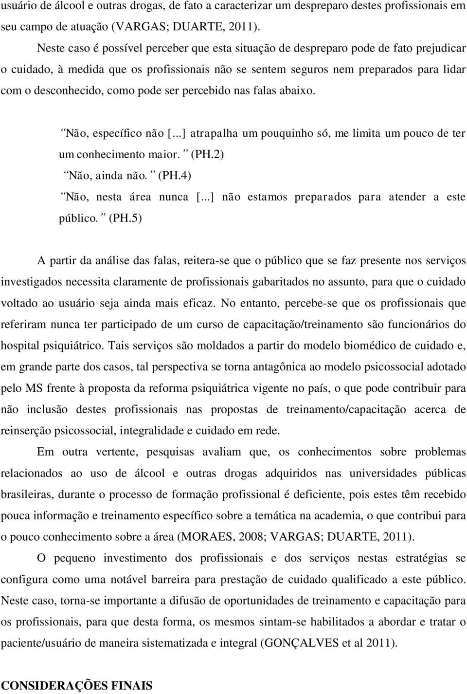 como pode ser percebido nas falas abaixo. Não, específico não [...] atrapalha um pouquinho só, me limita um pouco de ter um conhecimento maior. (PH.2) Não, ainda não. (PH.4) Não, nesta área nunca [.