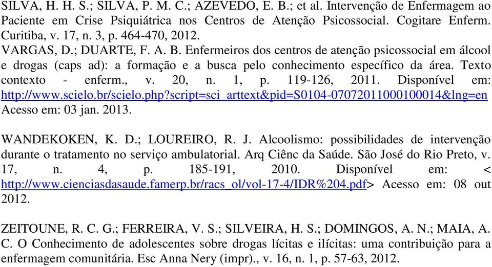 Texto contexto - enferm., v. 20, n. 1, p. 119-126, 2011. Disponível em: http://www.scielo.br/scielo.php?script=sci_arttext&pid=s0104-07072011000100014&lng=en Acesso em: 03 jan. 2013. WANDEKOKEN, K. D.; LOUREIRO, R.