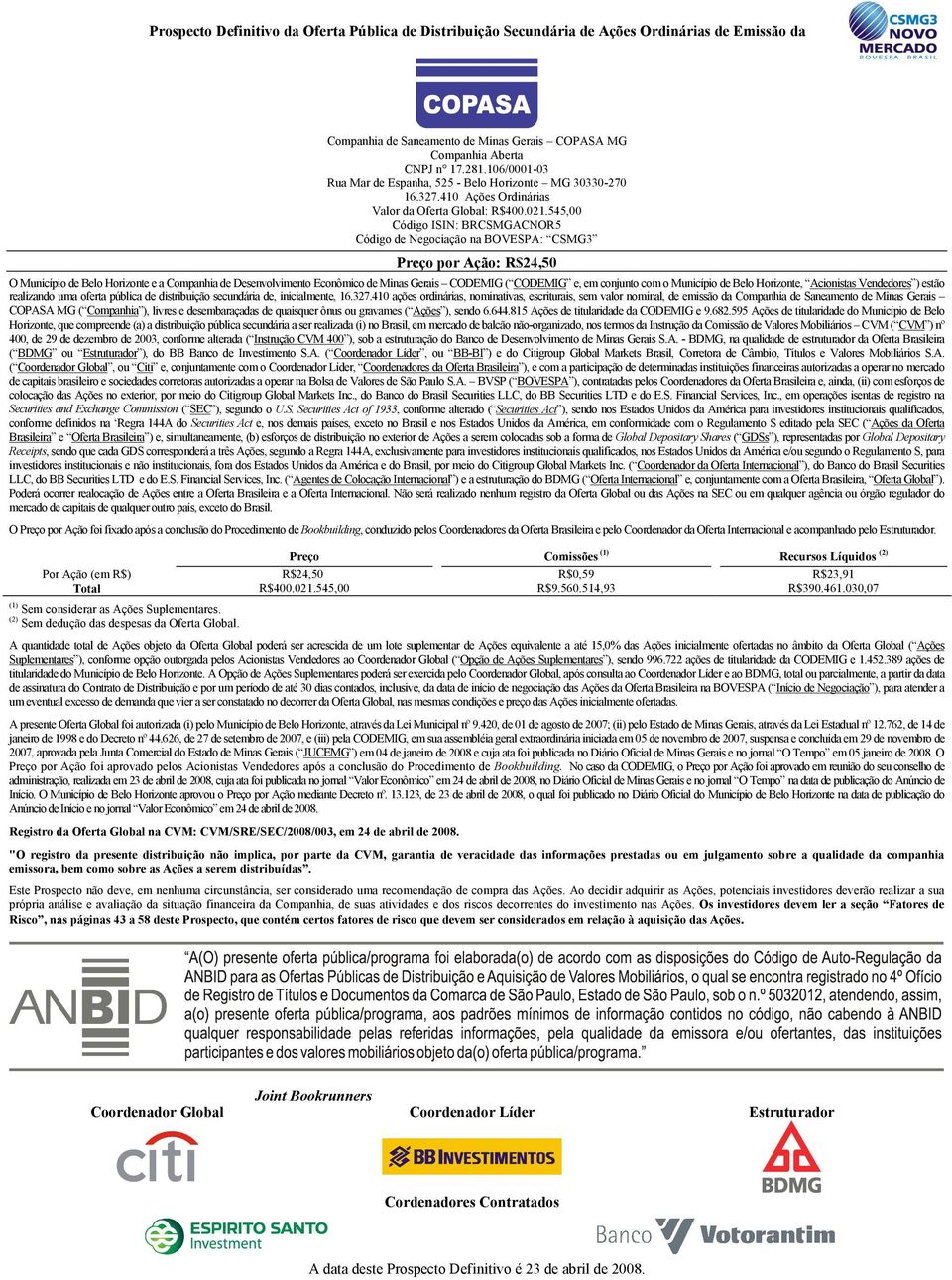 545,00 Código ISIN: BRCSMGACNOR5 Código de Negociação na BOVESPA: CSMG3 Preço por Ação: R$24,50 O Município de Belo Horizonte e a Companhia de Desenvolvimento Econômico de Minas Gerais CODEMIG (