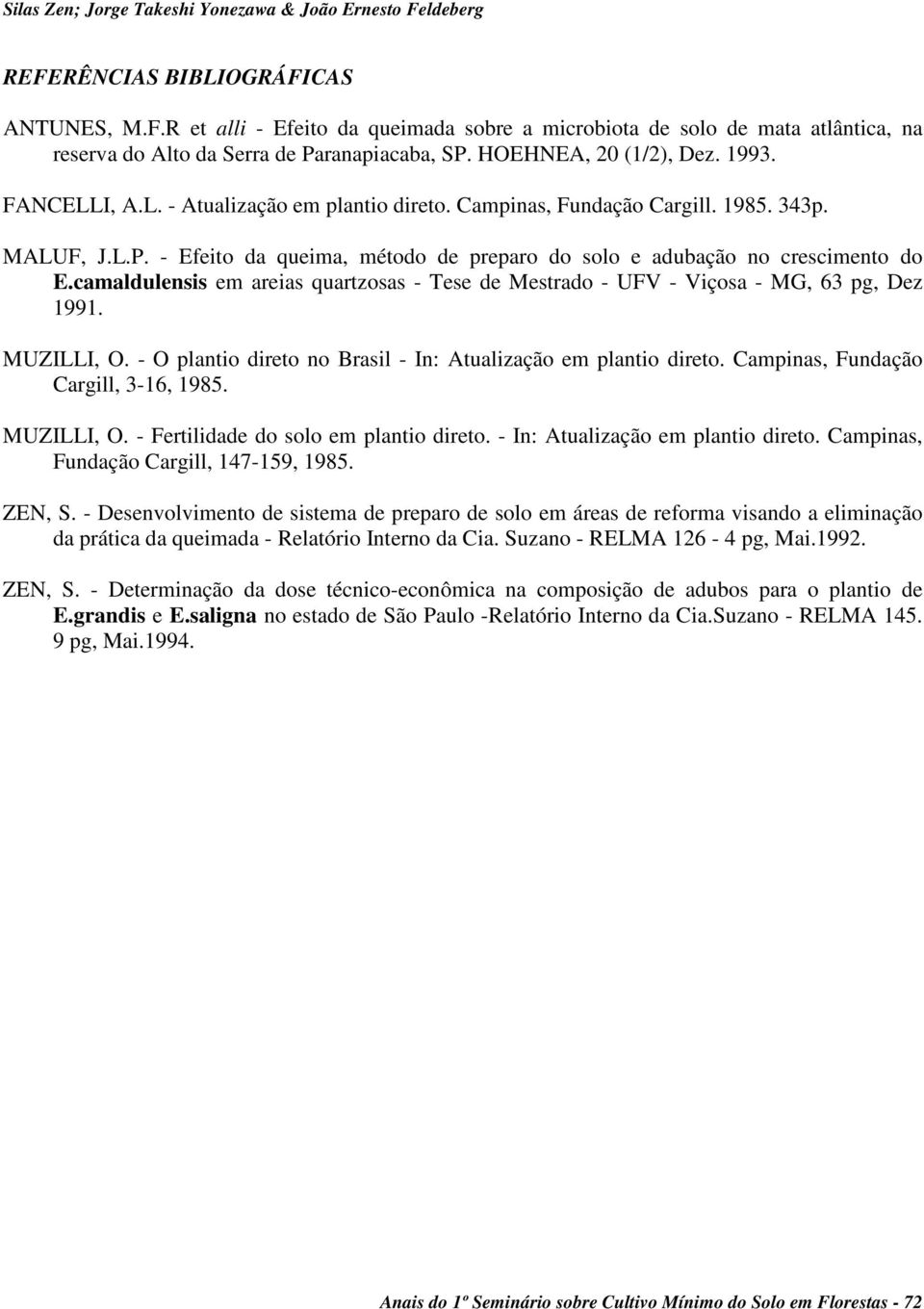 - Efeito da queima, método de preparo do solo e adubação no crescimento do E.camaldulensis em areias quartzosas - Tese de Mestrado - UFV - Viçosa - MG, 63 pg, Dez 1991. MUZILLI, O.