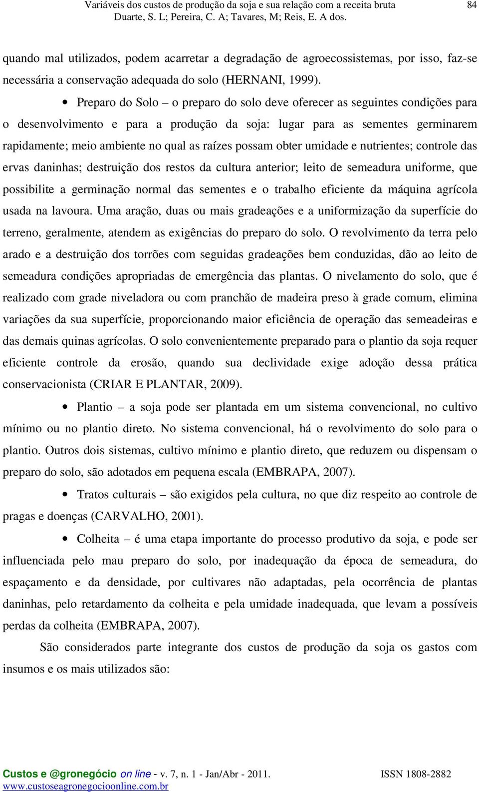 possam obter umidade e nutrientes; controle das ervas daninhas; destruição dos restos da cultura anterior; leito de semeadura uniforme, que possibilite a germinação normal das sementes e o trabalho