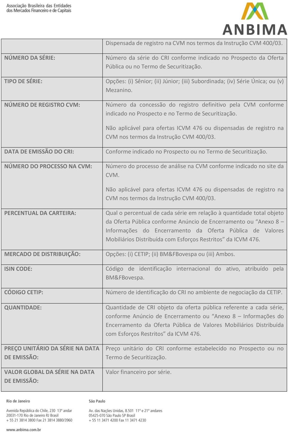 Opções: (i) Sênior; (ii) Júnior; (iii) Subordinada; (iv) Série Única; ou (v) Mezanino. Número da concessão do registro definitivo pela CVM conforme indicado no Prospecto e no Termo de Securitização.