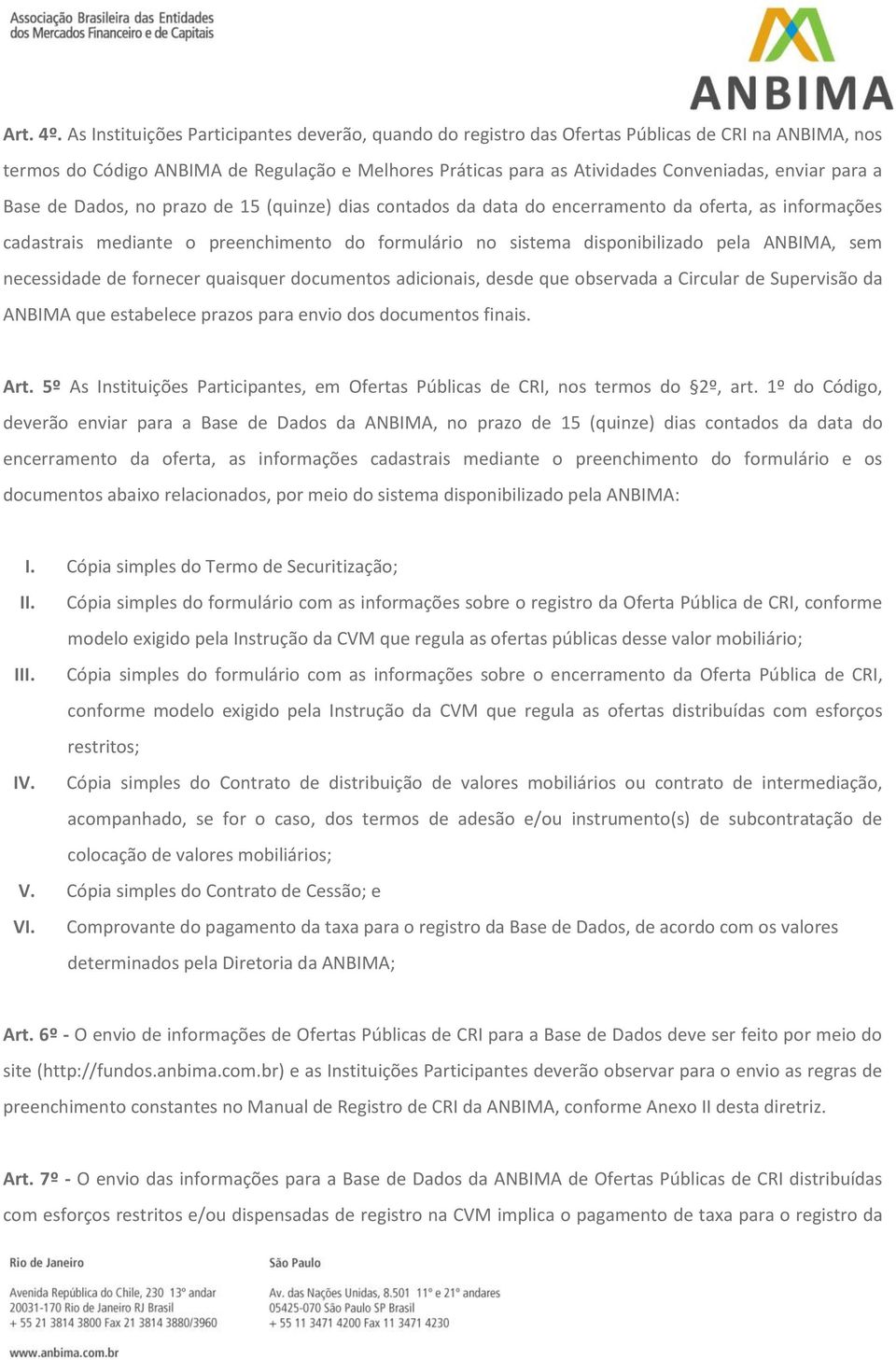 para a Base de Dados, no prazo de 15 (quinze) dias contados da data do encerramento da oferta, as informações cadastrais mediante o preenchimento do formulário no sistema disponibilizado pela ANBIMA,