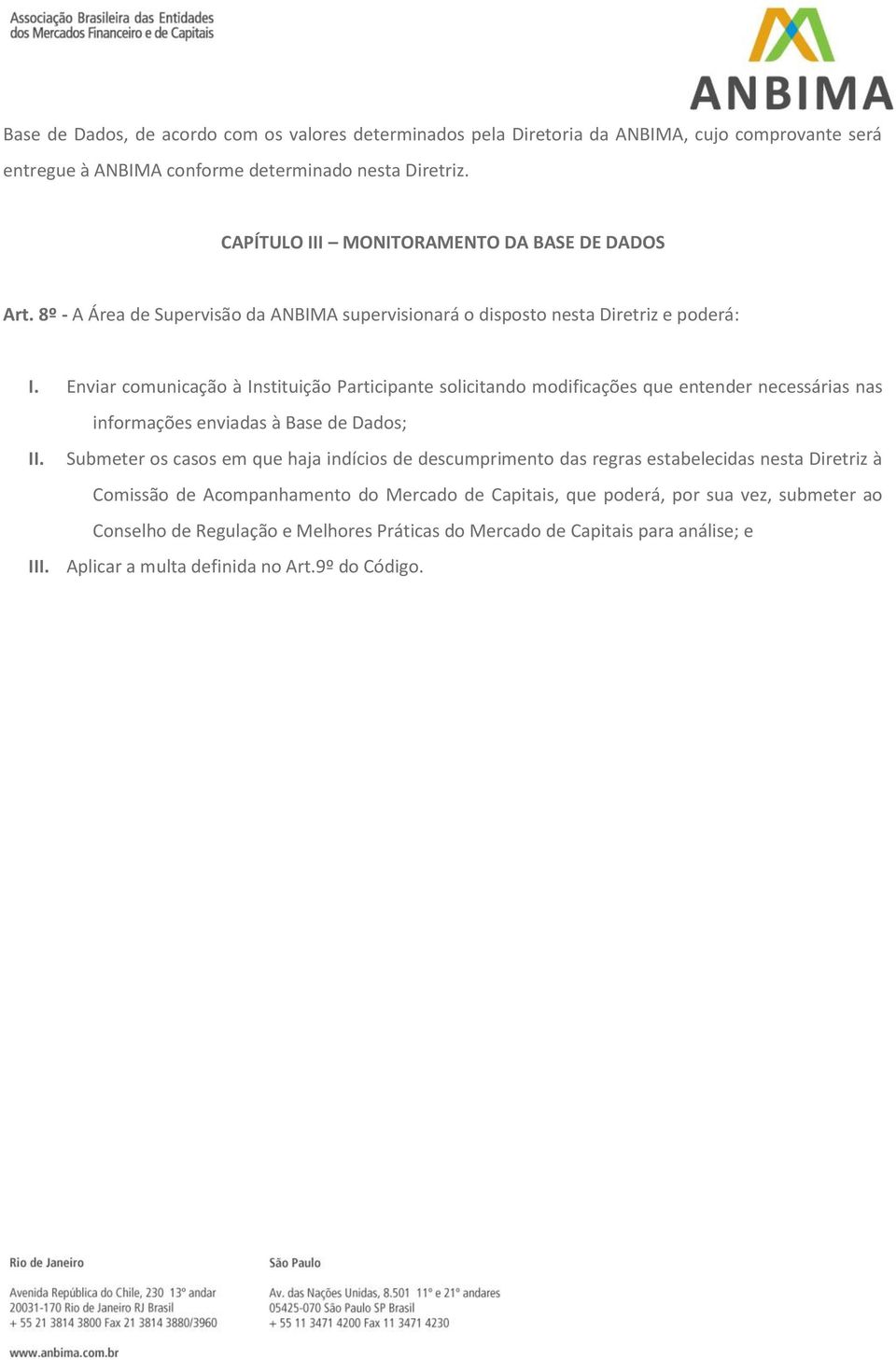 Enviar comunicação à Instituição Participante solicitando modificações que entender necessárias nas informações enviadas à Base de Dados; II.