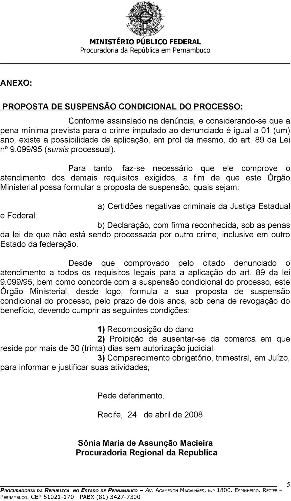 Para tanto, faz-se necessário que ele comprove o atendimento dos demais requisitos exigidos, a fim de que este Órgão Ministerial possa formular a proposta de suspensão, quais sejam: a) Certidões