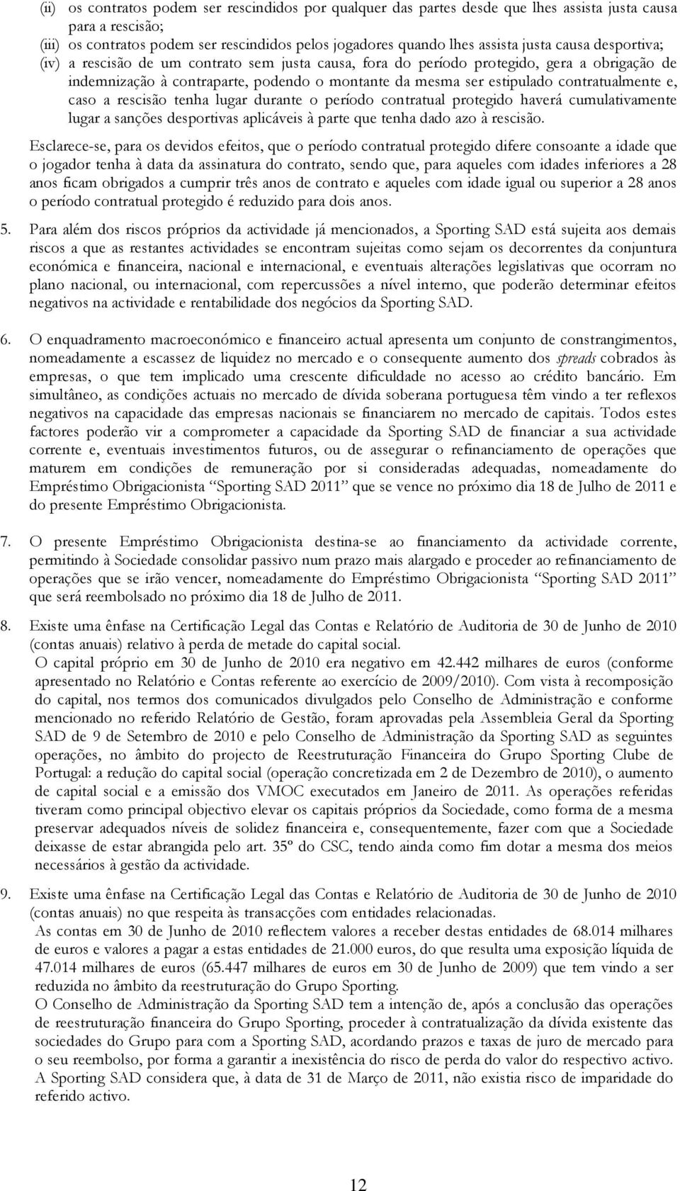 e, caso a rescisão tenha lugar durante o período contratual protegido haverá cumulativamente lugar a sanções desportivas aplicáveis à parte que tenha dado azo à rescisão.