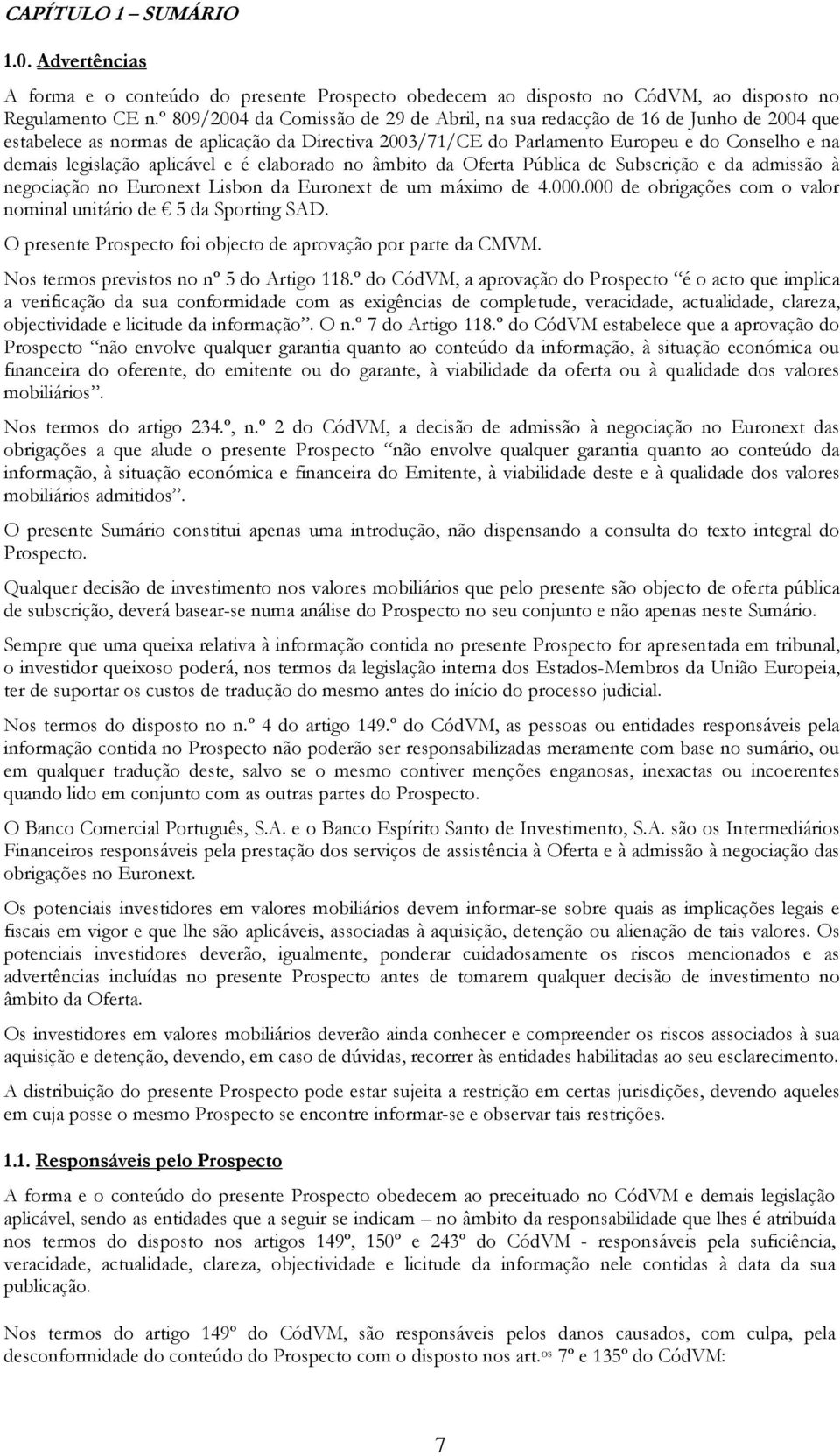 aplicável e é elaborado no âmbito da Oferta Pública de Subscrição e da admissão à negociação no Euronext Lisbon da Euronext de um máximo de 4.000.