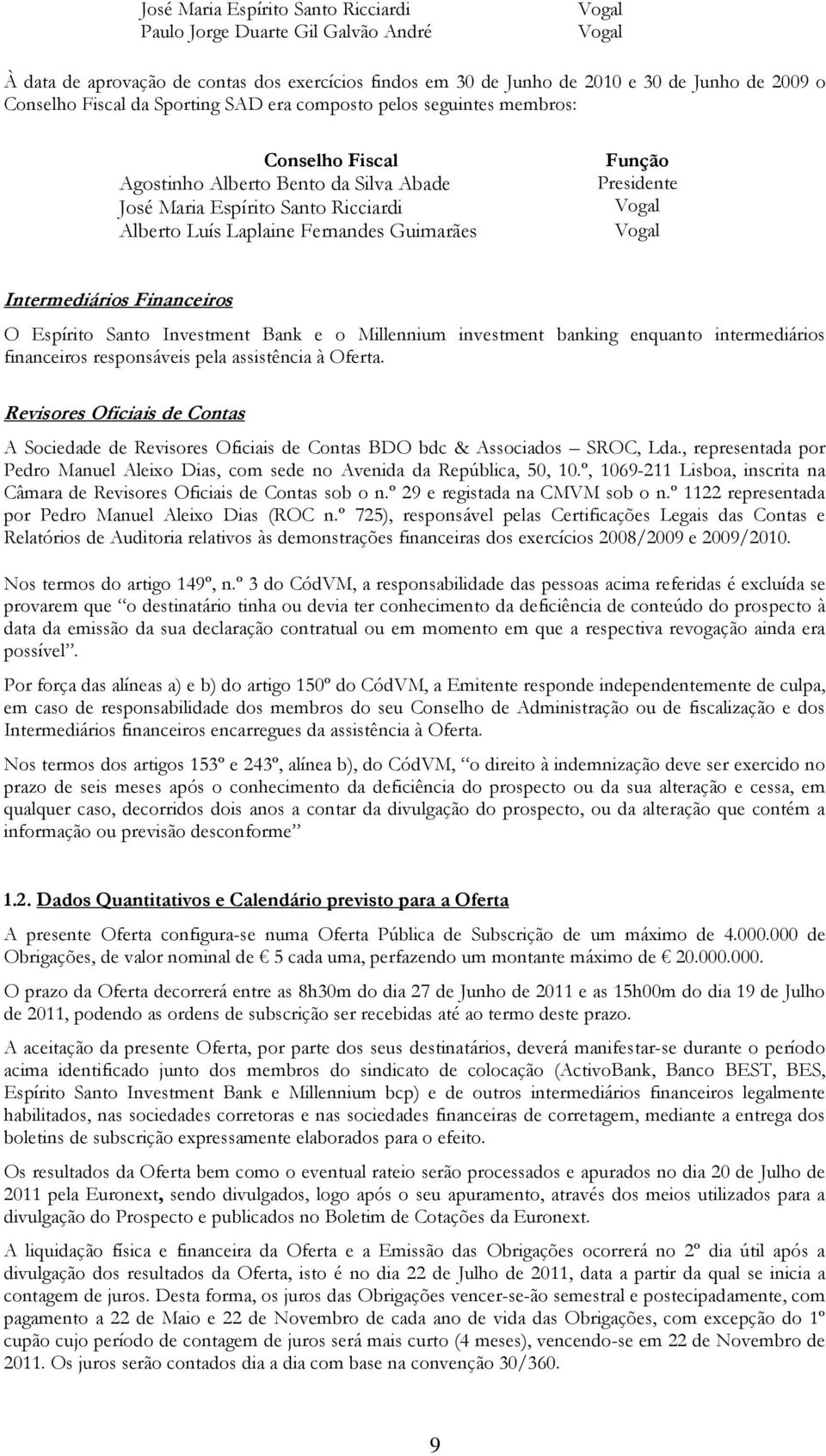 Presidente Vogal Vogal Intermediários Financeiros O Espírito Santo Investment Bank e o Millennium investment banking enquanto intermediários financeiros responsáveis pela assistência à Oferta.