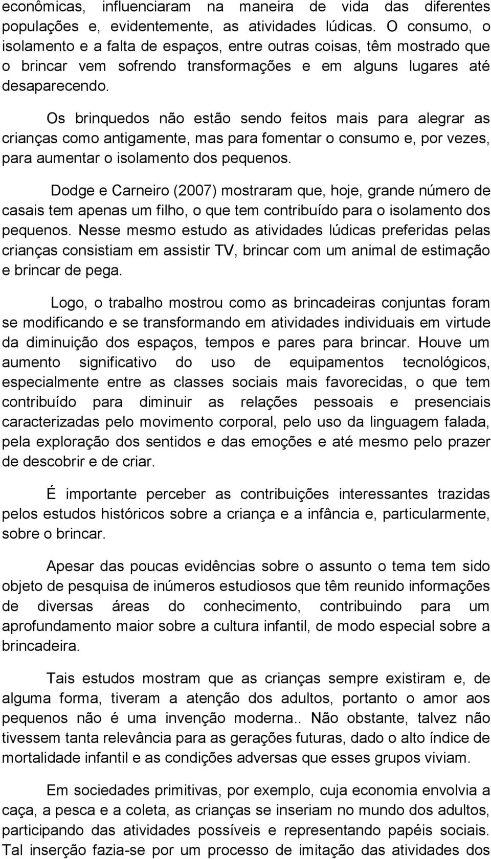 Os brinquedos não estão sendo feitos mais para alegrar as crianças como antigamente, mas para fomentar o consumo e, por vezes, para aumentar o isolamento dos pequenos.