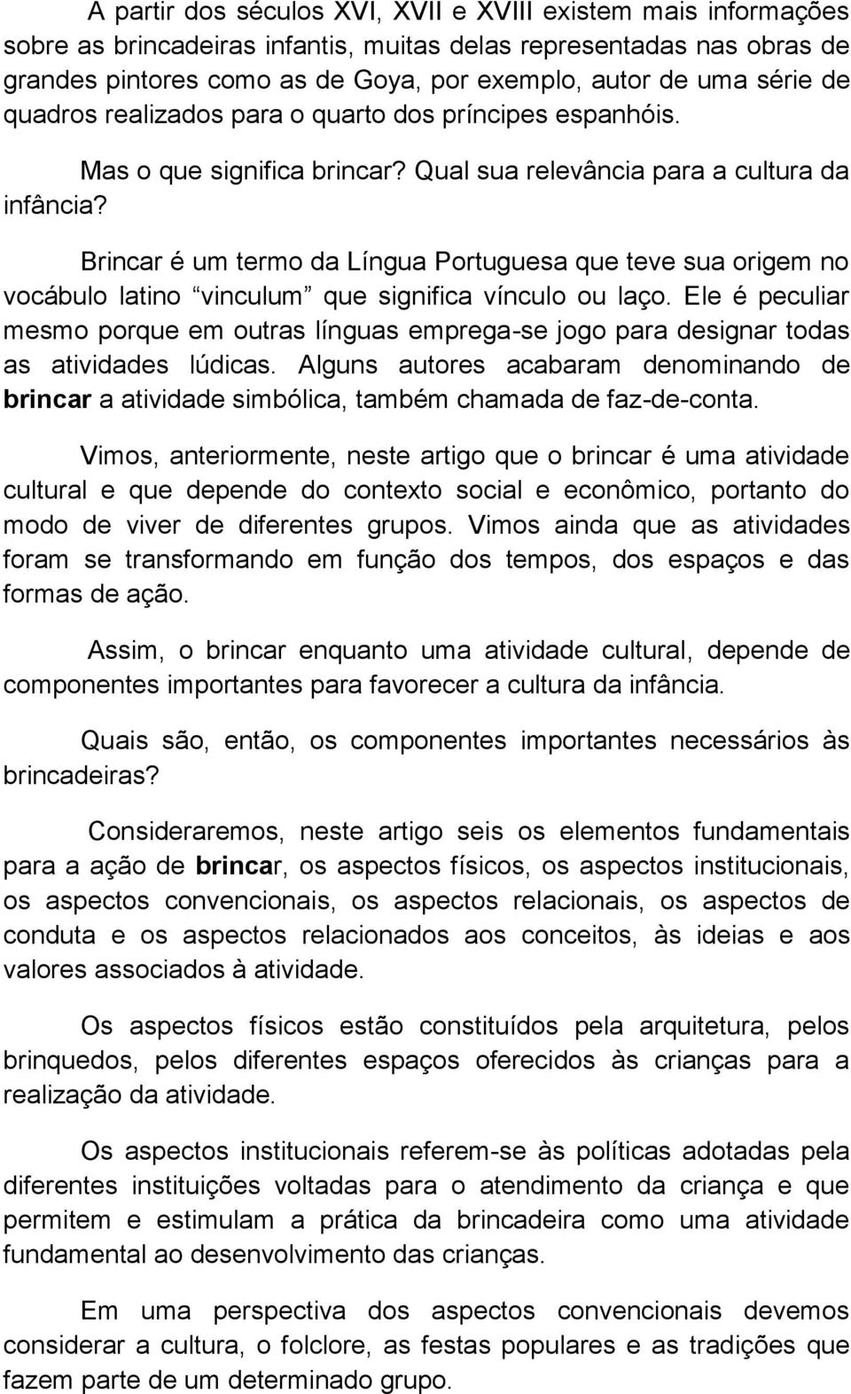 Brincar é um termo da Língua Portuguesa que teve sua origem no vocábulo latino vinculum que significa vínculo ou laço.