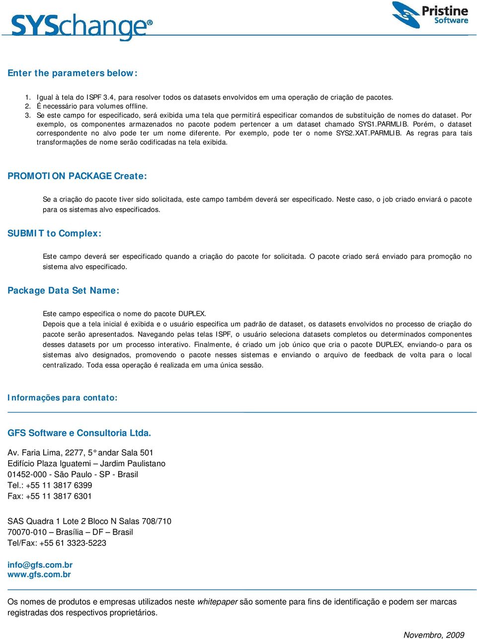 Por exemplo, pode ter o nome SYS2.XAT.PARMLIB. As regras para tais transformações de nome serão codificadas na tela exibida.