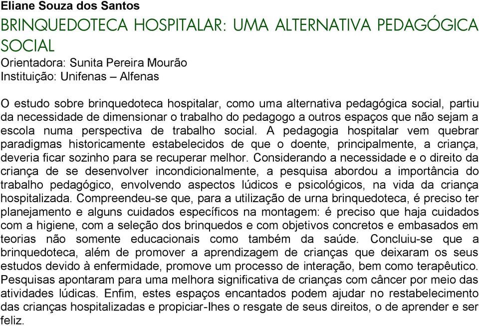 A pedagogia hospitalar vem quebrar paradigmas historicamente estabelecidos de que o doente, principalmente, a criança, deveria ficar sozinho para se recuperar melhor.