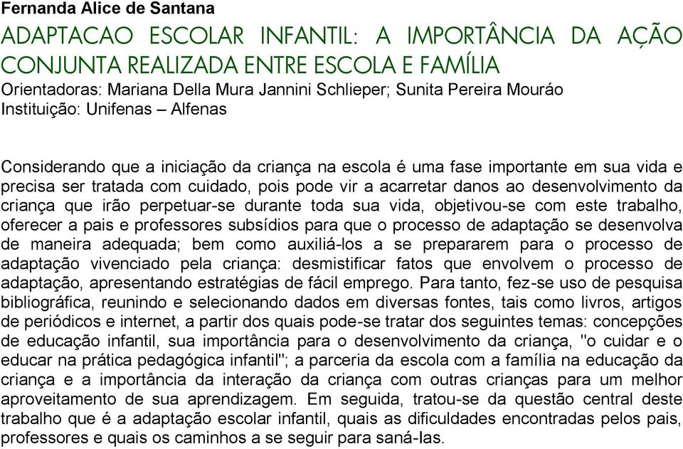 perpetuar-se durante toda sua vida, objetivou-se com este trabalho, oferecer a pais e professores subsídios para que o processo de adaptação se desenvolva de maneira adequada; bem como auxiliá-los a