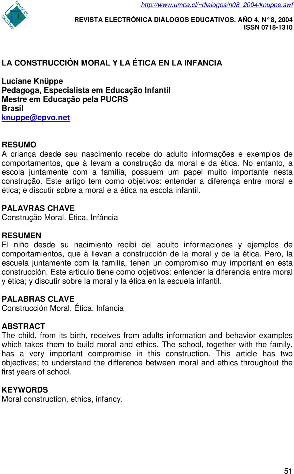 No entanto, a escola juntamente com a família, possuem um papel muito importante nesta construção.