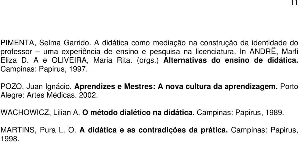 In ANDRË, Marli Eliza D. A e OLIVEIRA, Maria Rita. (orgs.) Alternativas do ensino de didática. Campinas: Papirus, 1997.