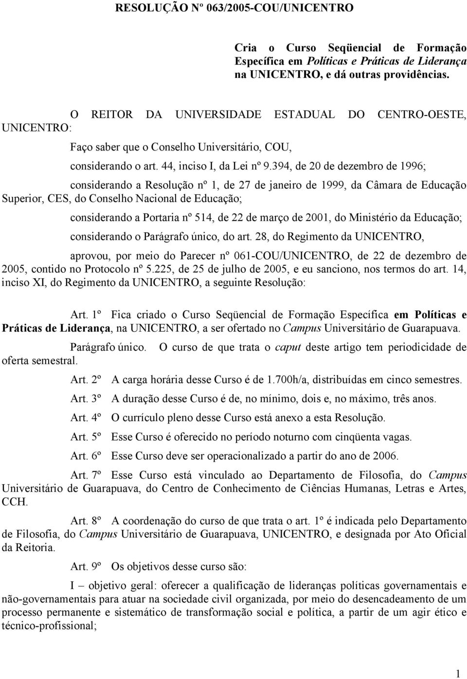 394, de 20 de dezembro de 1996; considerando a Resolução nº 1, de 27 de janeiro de 1999, da Câmara de Educação Superior, CES, do Conselho Nacional de Educação; considerando a Portaria nº 514, de 22